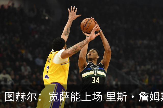 图赫尔：宽萨能上场 里斯·詹姆斯还得评估 不会吃伟哥来应对高反