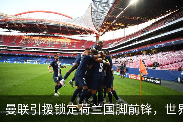曼联引援锁定荷兰国脚前锋，世界杯3场3球，将成锋线支点完美答案