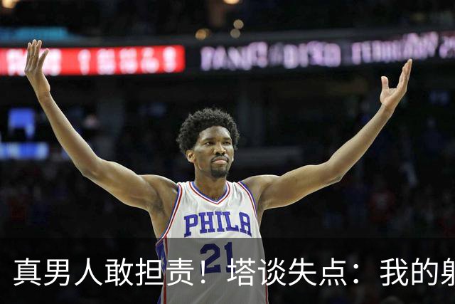 真男人敢担责！塔谈失点：我的射门不好 但若有下次我还罚