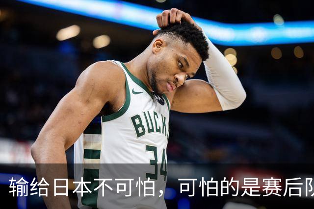 输给日本不可怕，可怕的是赛后队长赵继伟的发言！恩师杨鸣送上安慰